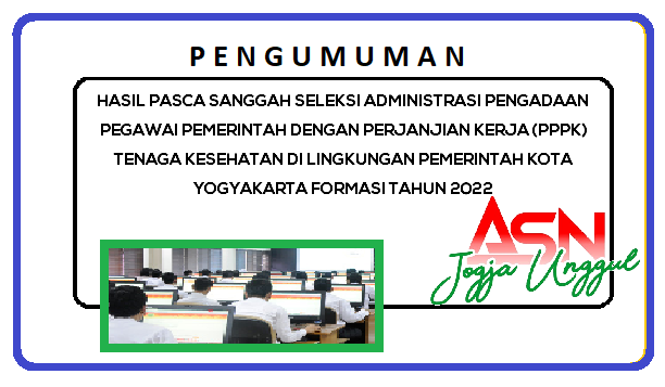 HASIL PASCA SANGGAH SELEKSI ADMINISTRASI PENGADAAN PEGAWAI PEMERINTAH DENGAN PERJANJIAN KERJA (PPPK) TENAGA KESEHATAN DI LINGKUNGAN PEMERINTAH KOTA YOGYAKARTA FORMASI TAHUN 2022